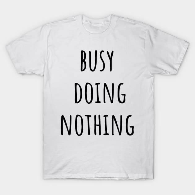 Busy Doing Nothing T-Shirt by yassinebd